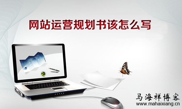 网站运营规划书该怎么写 网站运营规划书该怎么写?